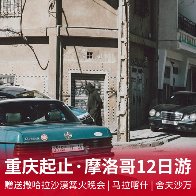 摩洛哥经典12日 重庆出发·五星卡航 赠送撒哈拉沙漠篝火晚会