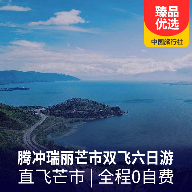 腾冲、芒市、瑞丽6日游 直飞芒市